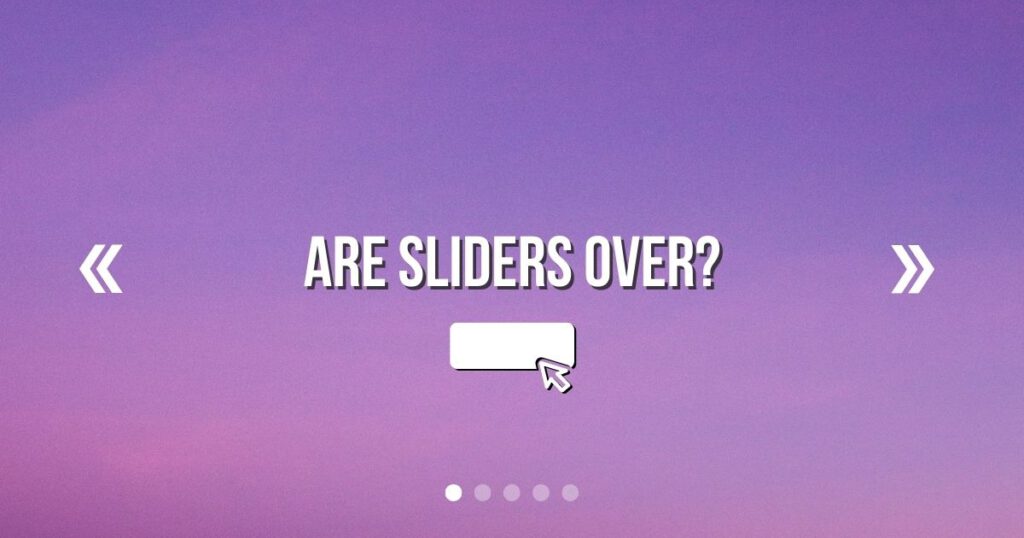 Are website sliders over? Does your website really need a slider and why sliders are a bad idea